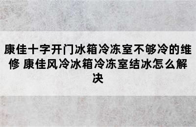 康佳十字开门冰箱冷冻室不够冷的维修 康佳风冷冰箱冷冻室结冰怎么解决